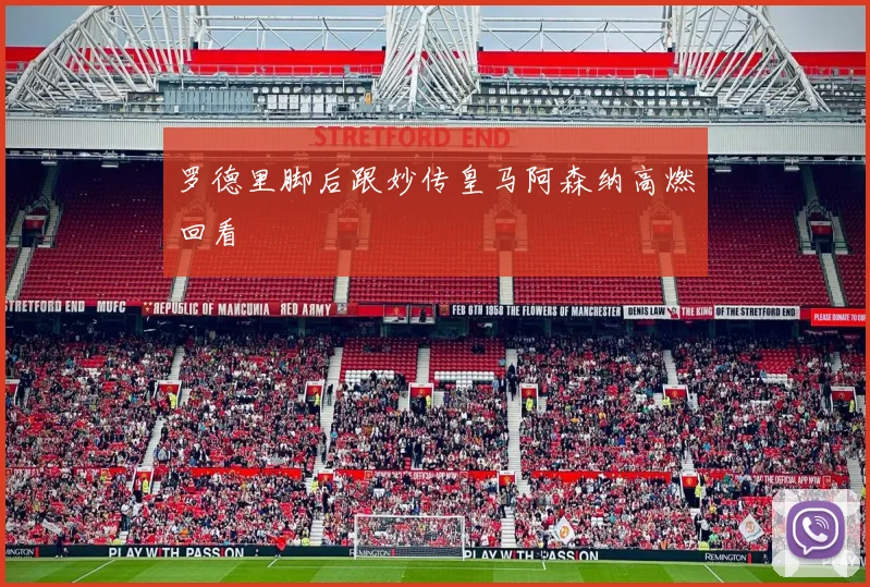 罗德里脚后跟妙传皇马阿森纳高燃回看