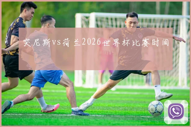 突尼斯vs荷兰2026世界杯比赛时间