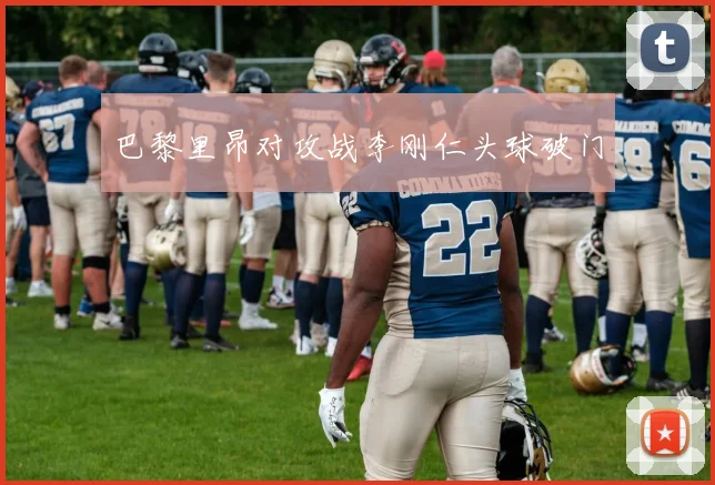 巴黎里昂对攻战李刚仁头球破门