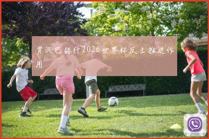 贾汉巴赫什2026世界杯反击推进作用