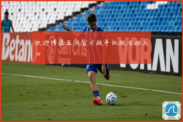 欢迎博盈亚洲官方版手机版活动入口