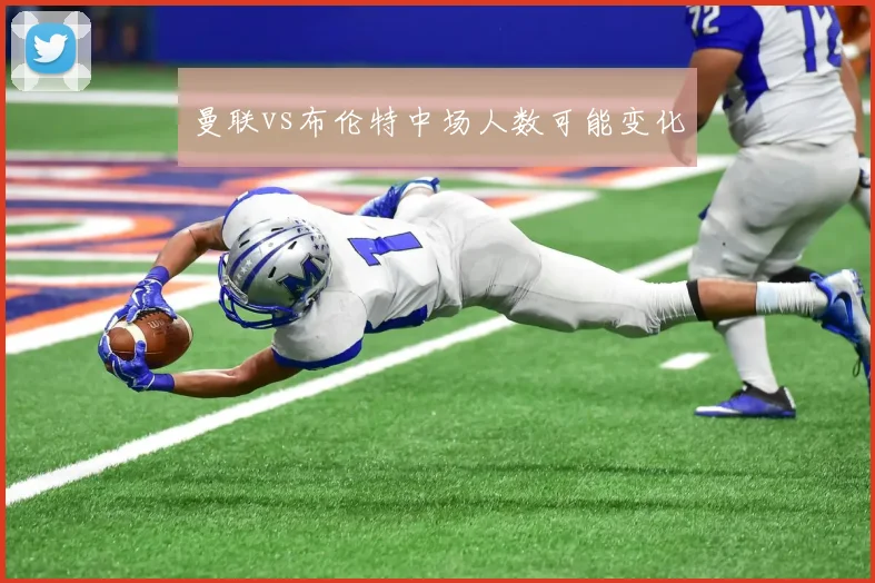 曼联vs布伦特中场人数可能变化